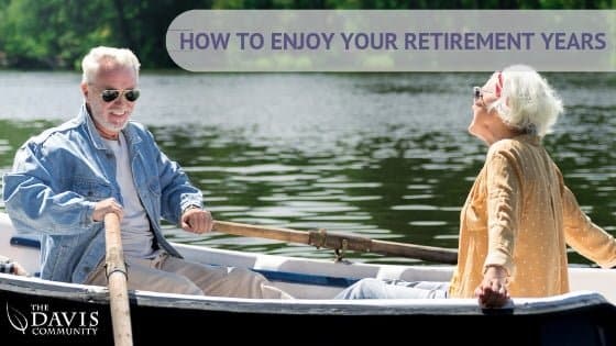 How To Enjoy Your Retirement Years The Davis Community